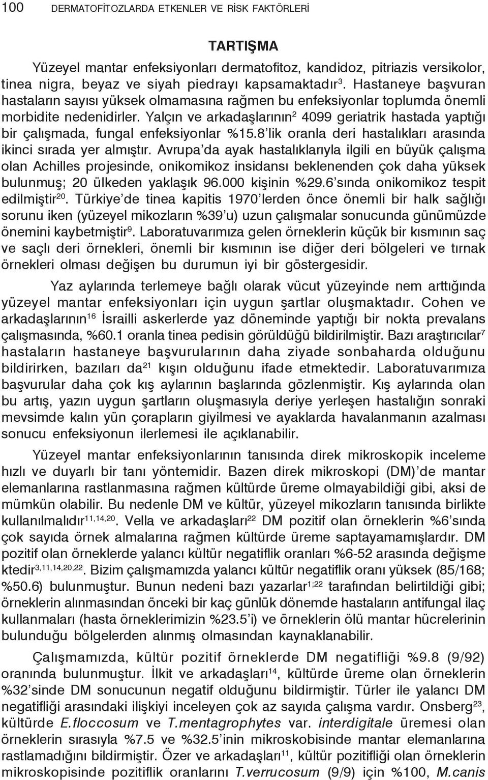 Yalçın ve arkadaşlarının 2 4099 geriatrik hastada yaptığı bir çalışmada, fungal enfeksiyonlar %15.8 lik oranla deri hastalıkları arasında ikinci sırada yer almıştır.