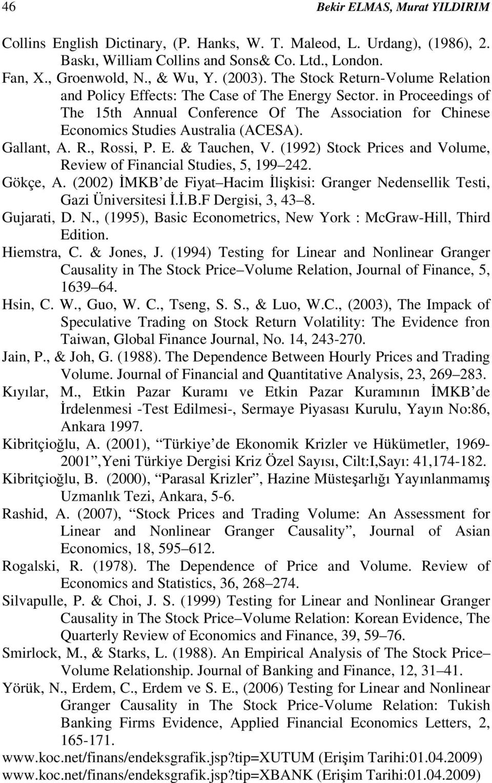 Gallant, A. R., Rossi, P. E. & Tauchen, V. (1992) Stock Prices and Volume, Review of Financial Studies, 5, 199 242. Gökçe, A.