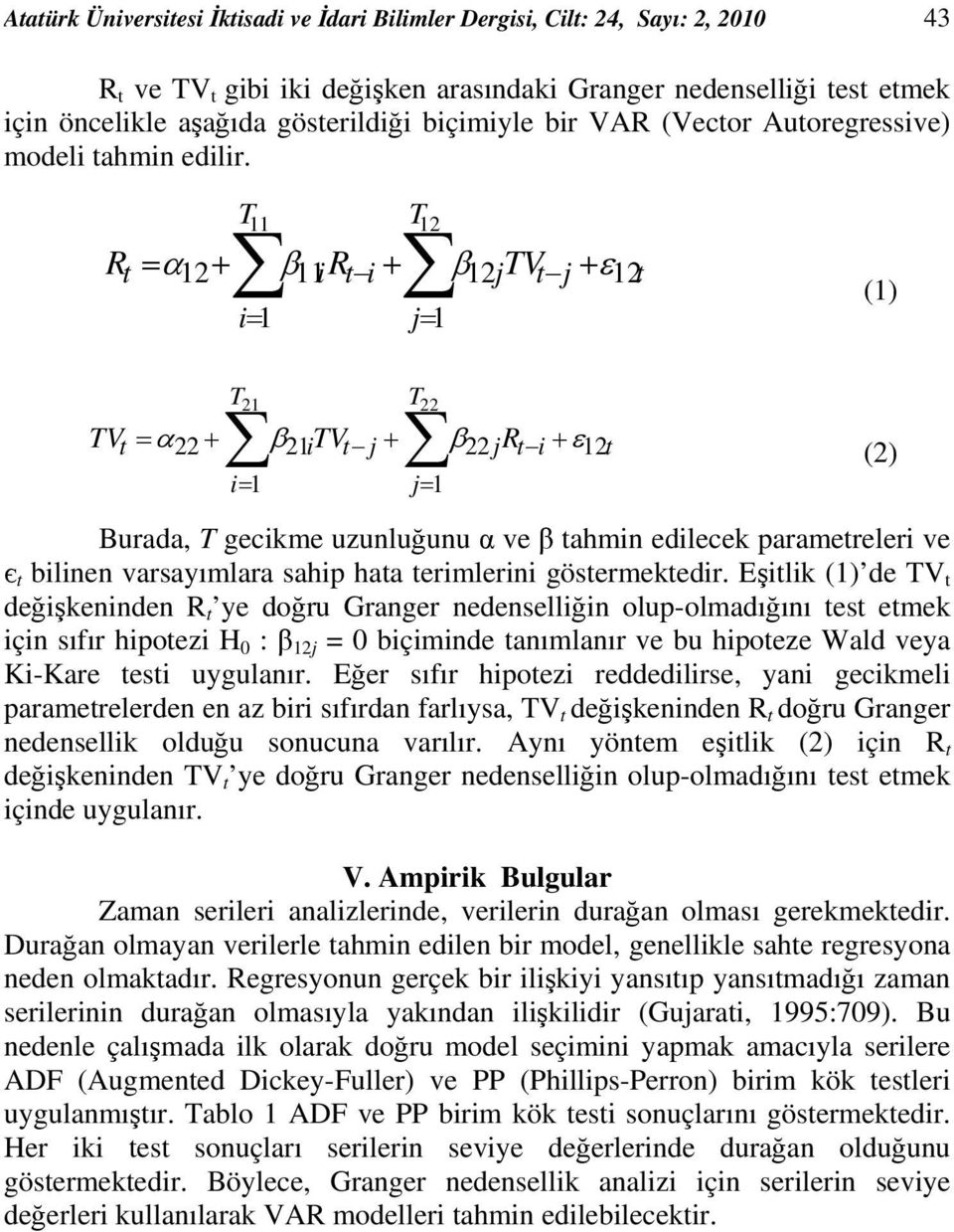 Rt = α12+ TVt = α22 + T T 11 12 β 11i Rt i + β12jtvt j + ε12t i= 1 j= 1 T T 21 22 β21i TVt j + β22jrt i + ε12t i= 1 j= 1 (1) (2) Burada, T gecikme uzunluğunu α ve β tahmin edilecek parametreleri ve є