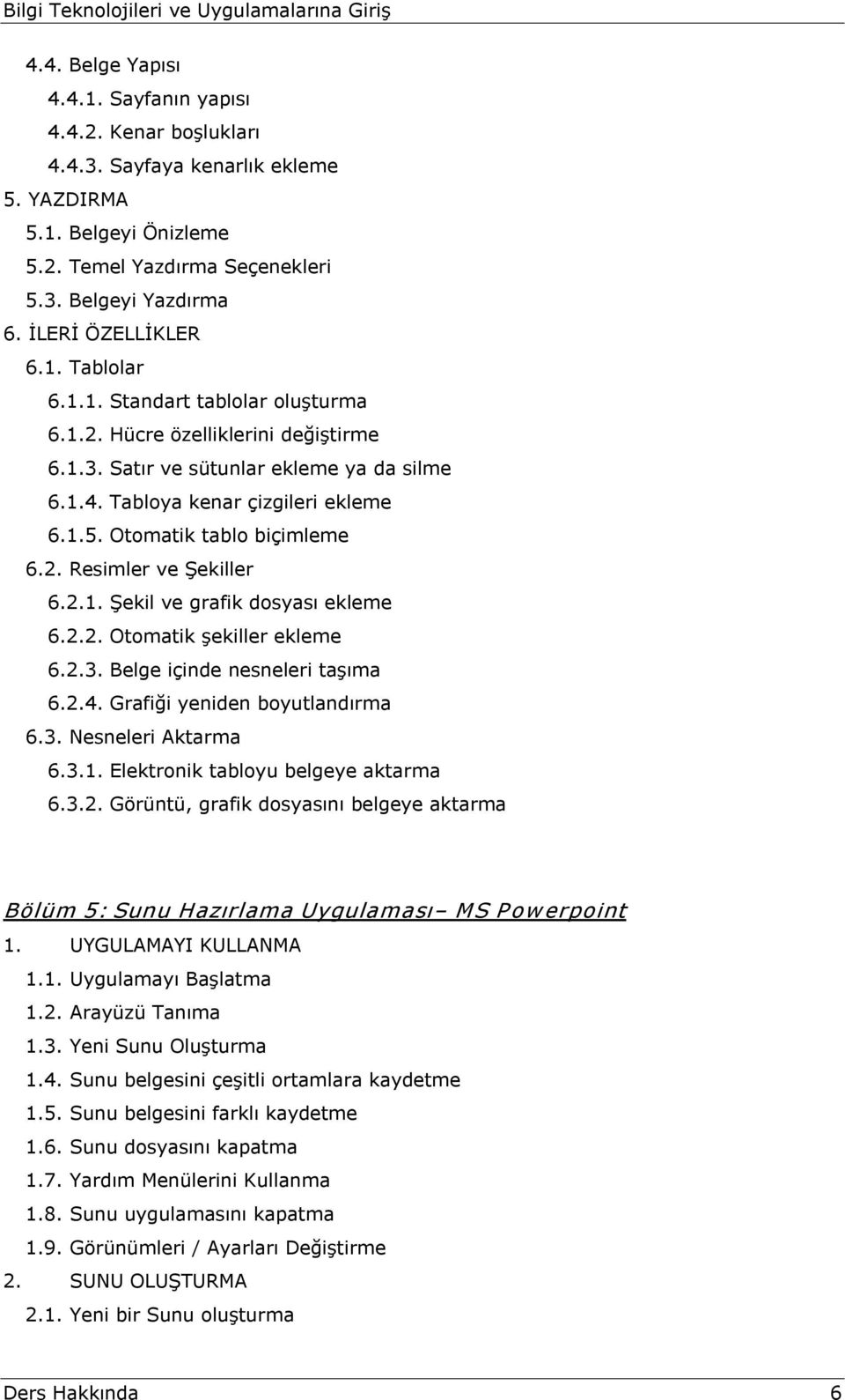 Otomatik tablo biçimleme 6.2. Resimler ve Şekiller 6.2.1. Şekil ve grafik dosyası ekleme 6.2.2. Otomatik şekiller ekleme 6.2.3. Belge içinde nesneleri taşıma 6.2.4. Grafiği yeniden boyutlandırma 6.3. Nesneleri Aktarma 6.