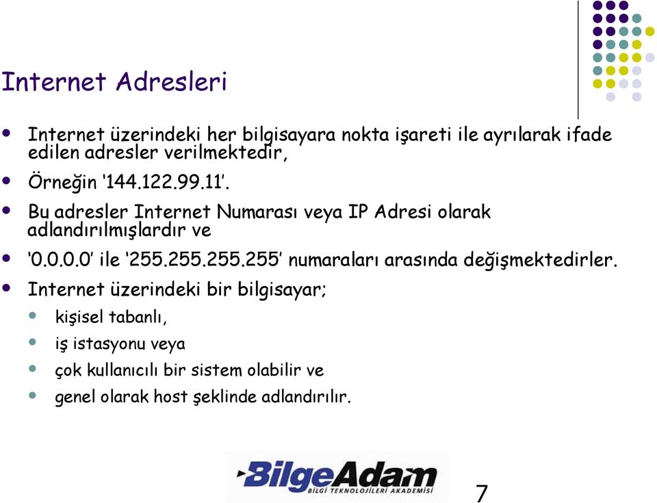 Bu adresler Internet Numarası veya IP Adresi olarak adlandırılmışlardır ve 0.0.0.0 ile 255.