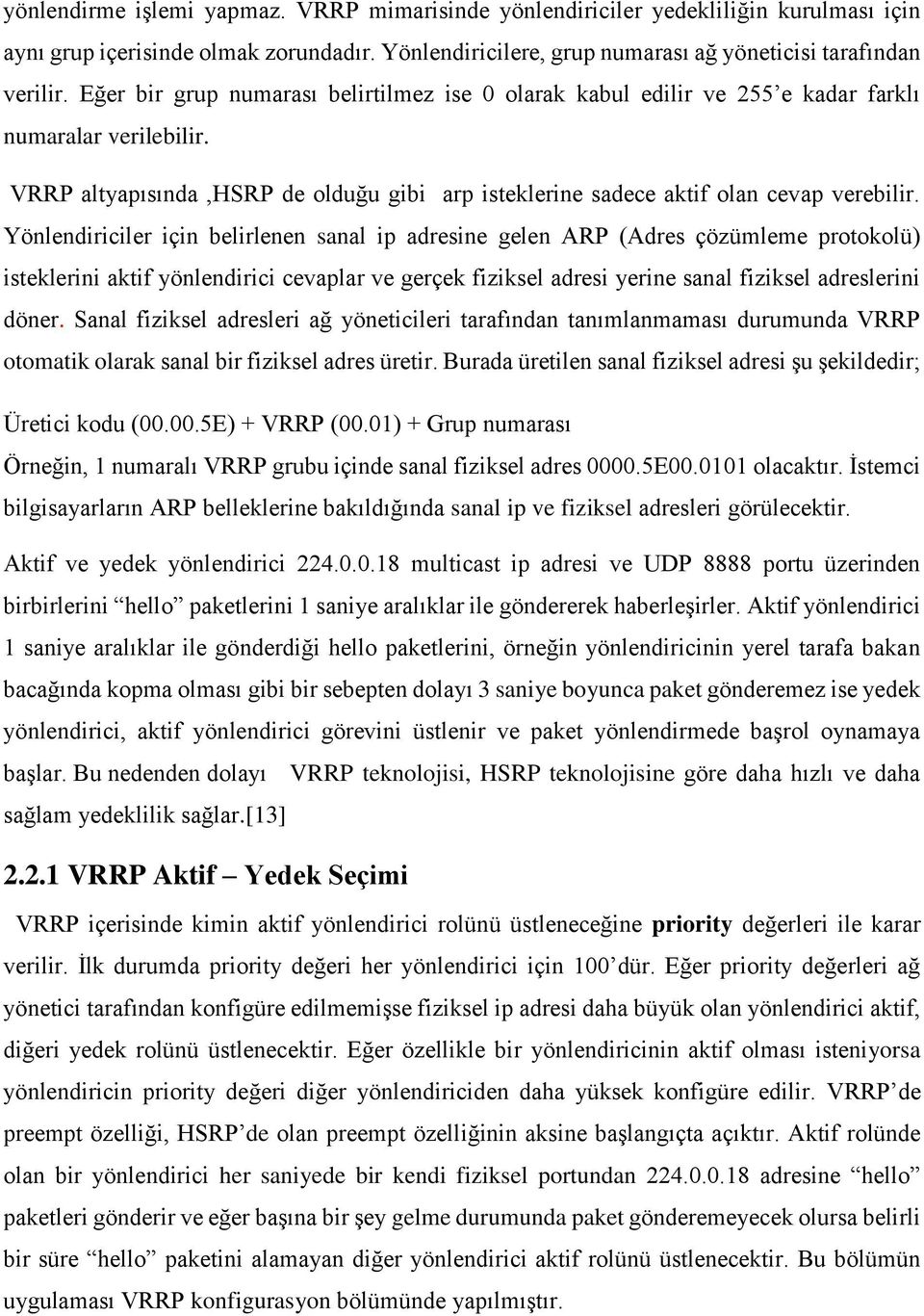 Yönlendiriciler için belirlenen sanal ip adresine gelen ARP (Adres çözümleme protokolü) isteklerini aktif yönlendirici cevaplar ve gerçek fiziksel adresi yerine sanal fiziksel adreslerini döner.