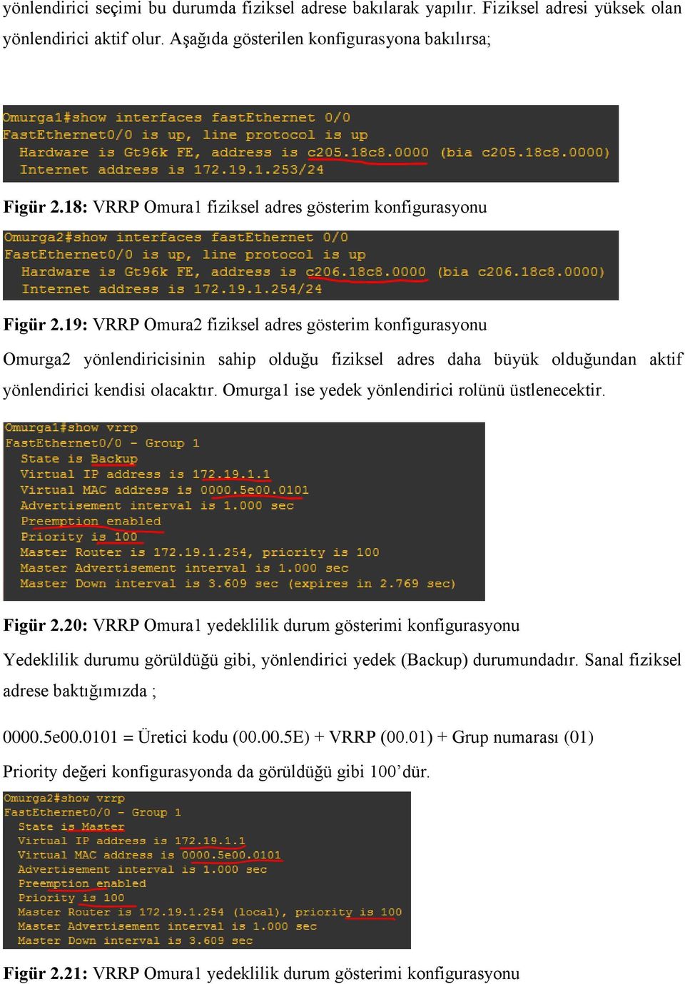 19: VRRP Omura2 fiziksel adres gösterim konfigurasyonu Omurga2 yönlendiricisinin sahip olduğu fiziksel adres daha büyük olduğundan aktif yönlendirici kendisi olacaktır.