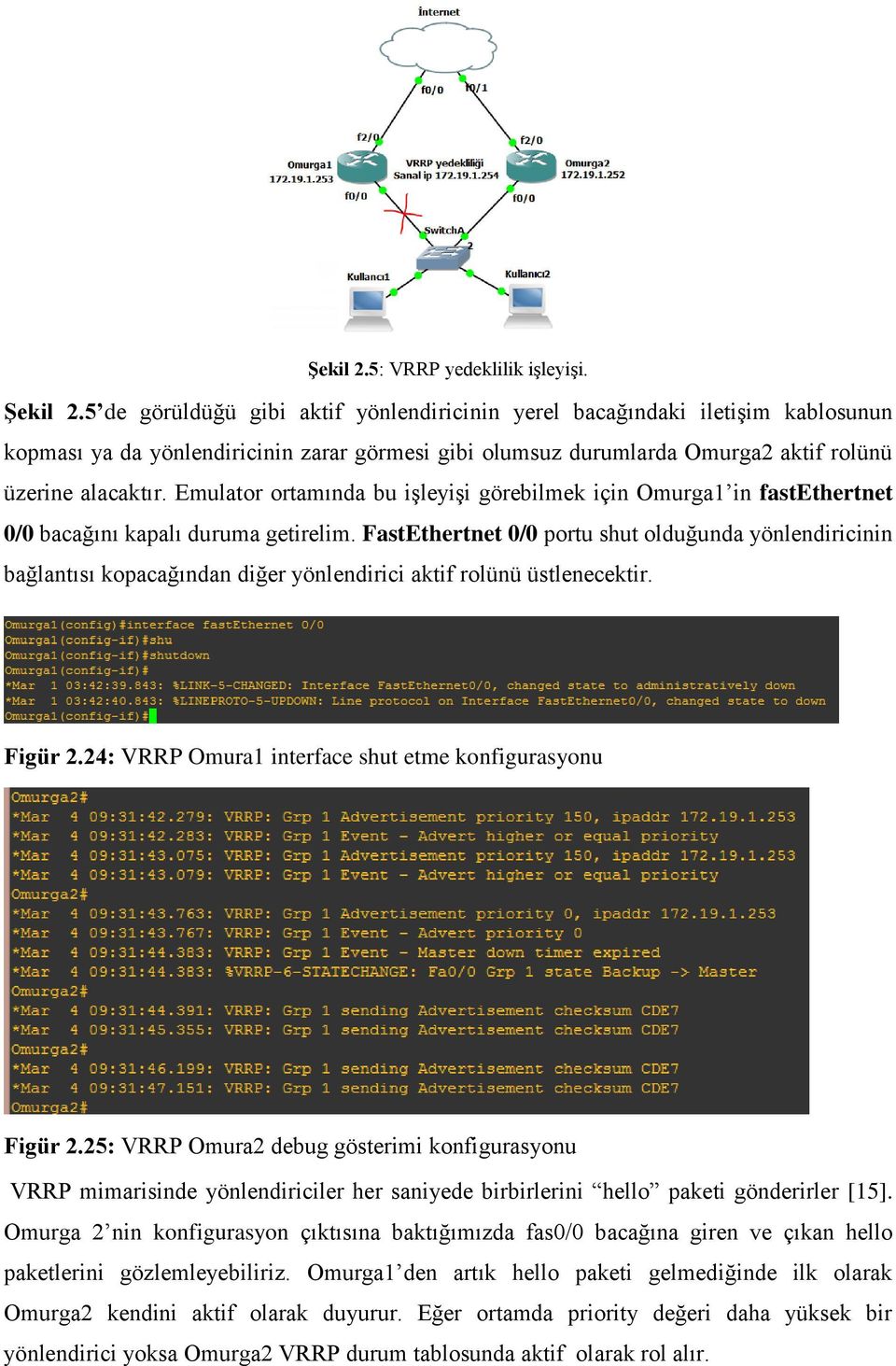 Emulator ortamında bu işleyişi görebilmek için Omurga1 in fastethertnet 0/0 bacağını kapalı duruma getirelim.