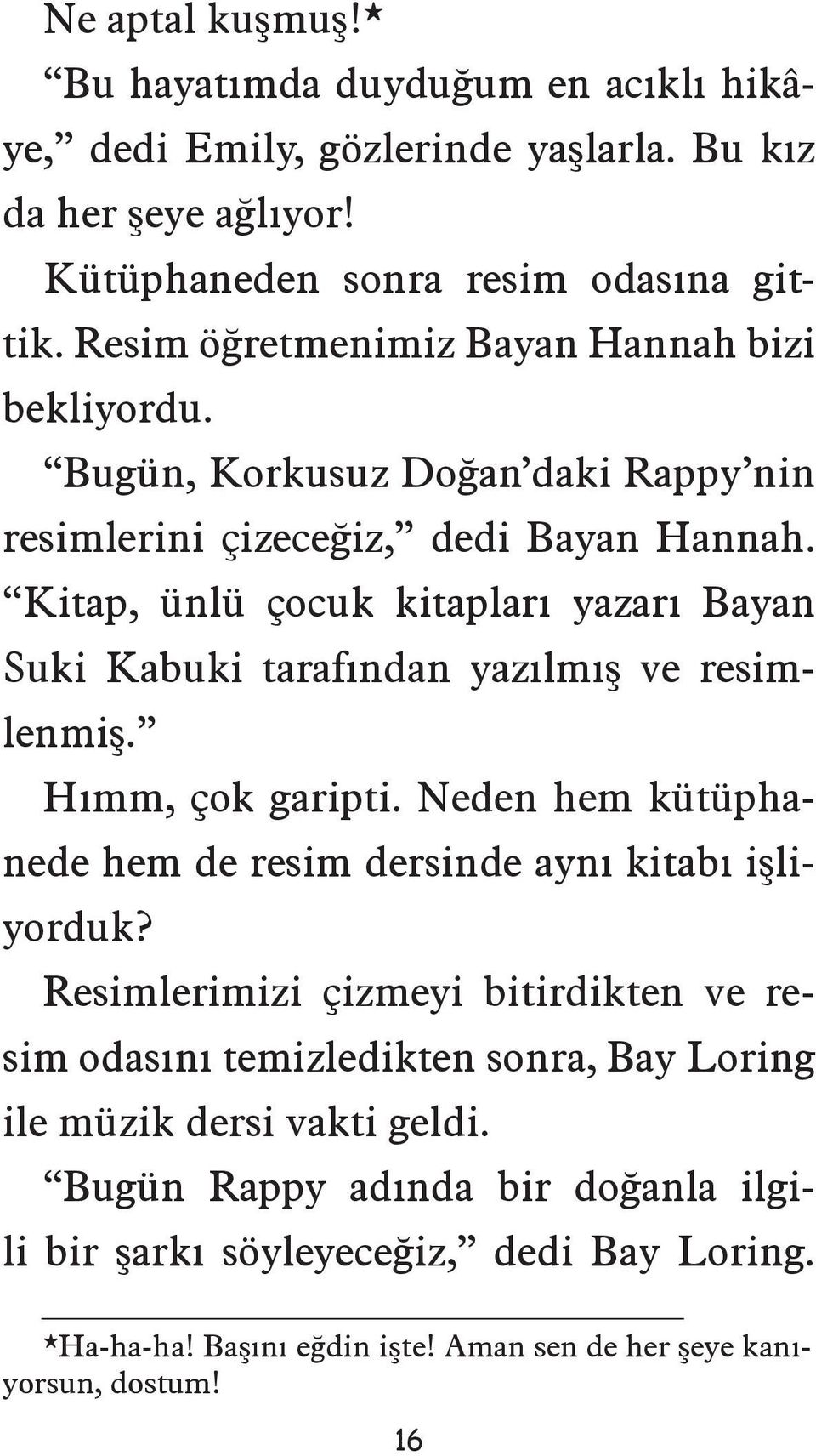 Kitap, ünlü çocuk kitapları yazarı Bayan Suki Kabuki tarafından yazılmış ve resimlenmiş. Hımm, çok garipti. Neden hem kütüphanede hem de resim dersinde aynı kitabı işliyorduk?