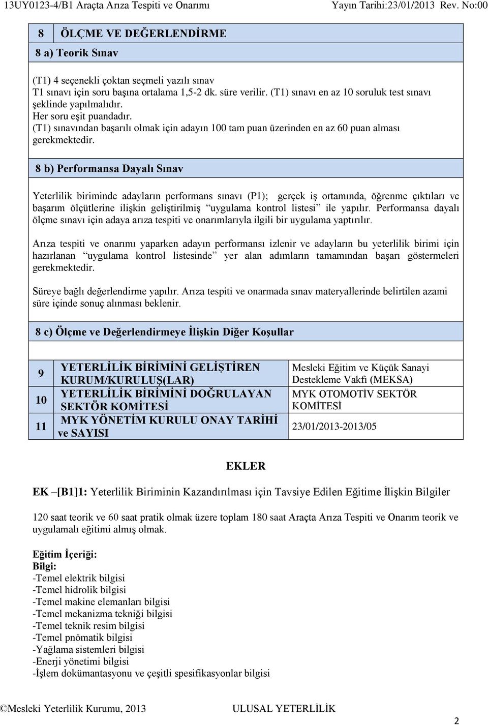 8 b) Performansa Dayalı Sınav Yeterlilik biriminde adayların performans sınavı (P); gerçek iş ortamında, öğrenme çıktıları ve başarım ölçütlerine ilişkin geliştirilmiş uygulama kontrol listesi ile