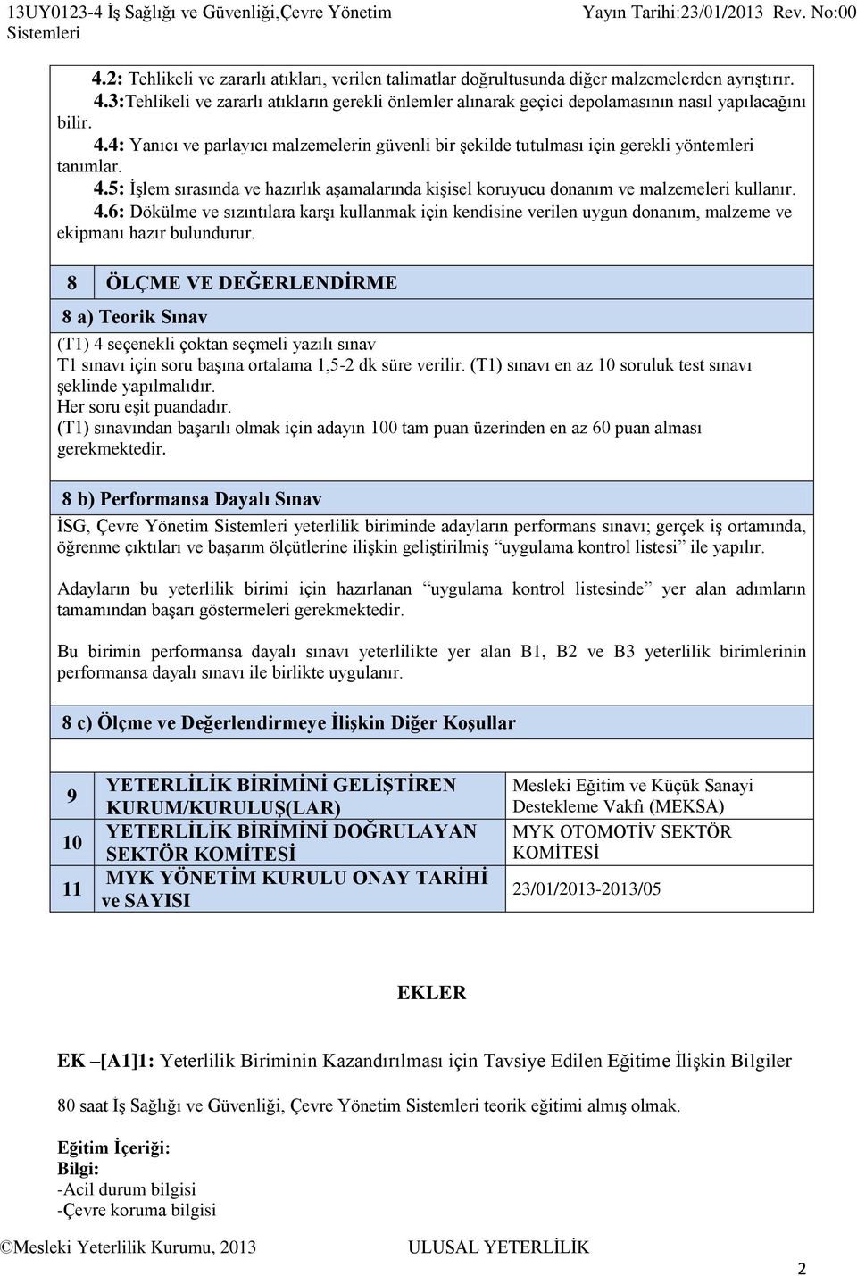 5: İşlem sırasında ve hazırlık aşamalarında kişisel koruyucu donanım ve malzemeleri kullanır. 4.