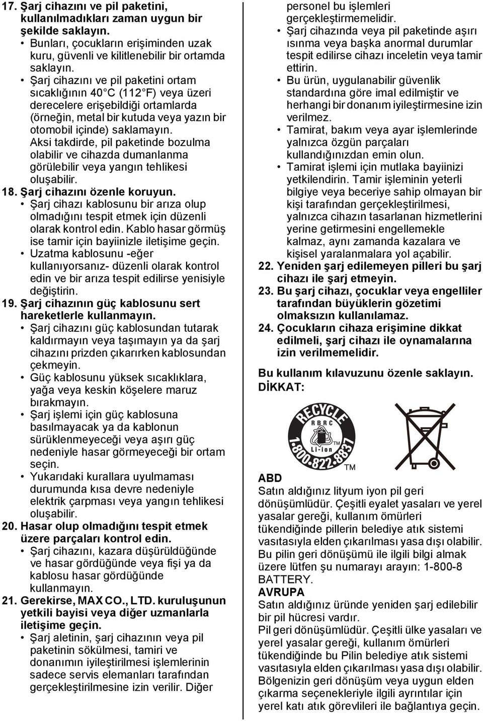 Aksi takdirde, pil paketinde bozulma olabilir ve cihazda dumanlanma görülebilir veya yangın tehlikesi oluşabilir. 18. Şarj cihazını özenle koruyun.