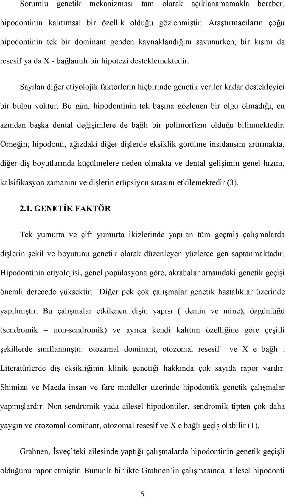 Sayılan diğer etiyolojik faktörlerin hiçbirinde genetik veriler kadar destekleyici bir bulgu yoktur.