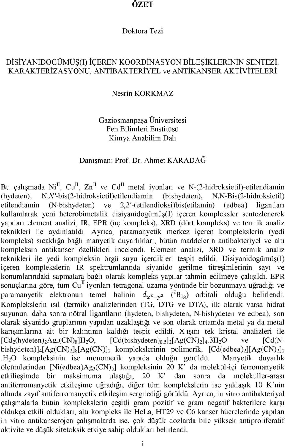 Ahmet KARADAĞ Bu çalıģmada Ni II, Cu II, Zn II ve Cd II metal iyonları ve N-(2-hidroksietil)-etilendiamin (hydeten), N,N -bis(2-hidroksietil)etilendiamin (bishydeten), N,N-Bis(2-hidroksietil)