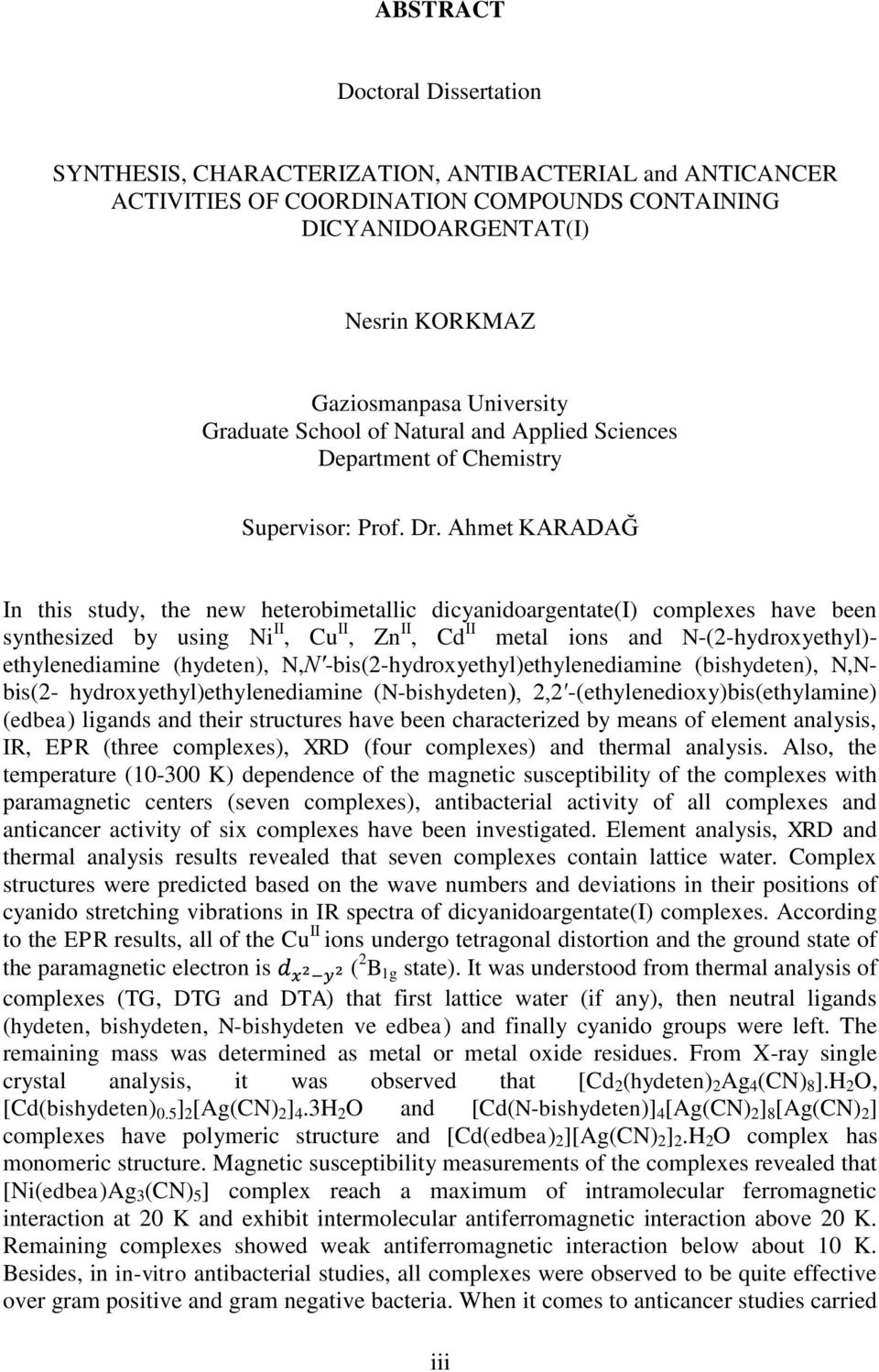 Ahmet KARADAĞ In this study, the new heterobimetallic dicyanidoargentate(i) complexes have been synthesized by using Ni II, Cu II, Zn II, Cd II metal ions and N-(2-hydroxyethyl)- ethylenediamine