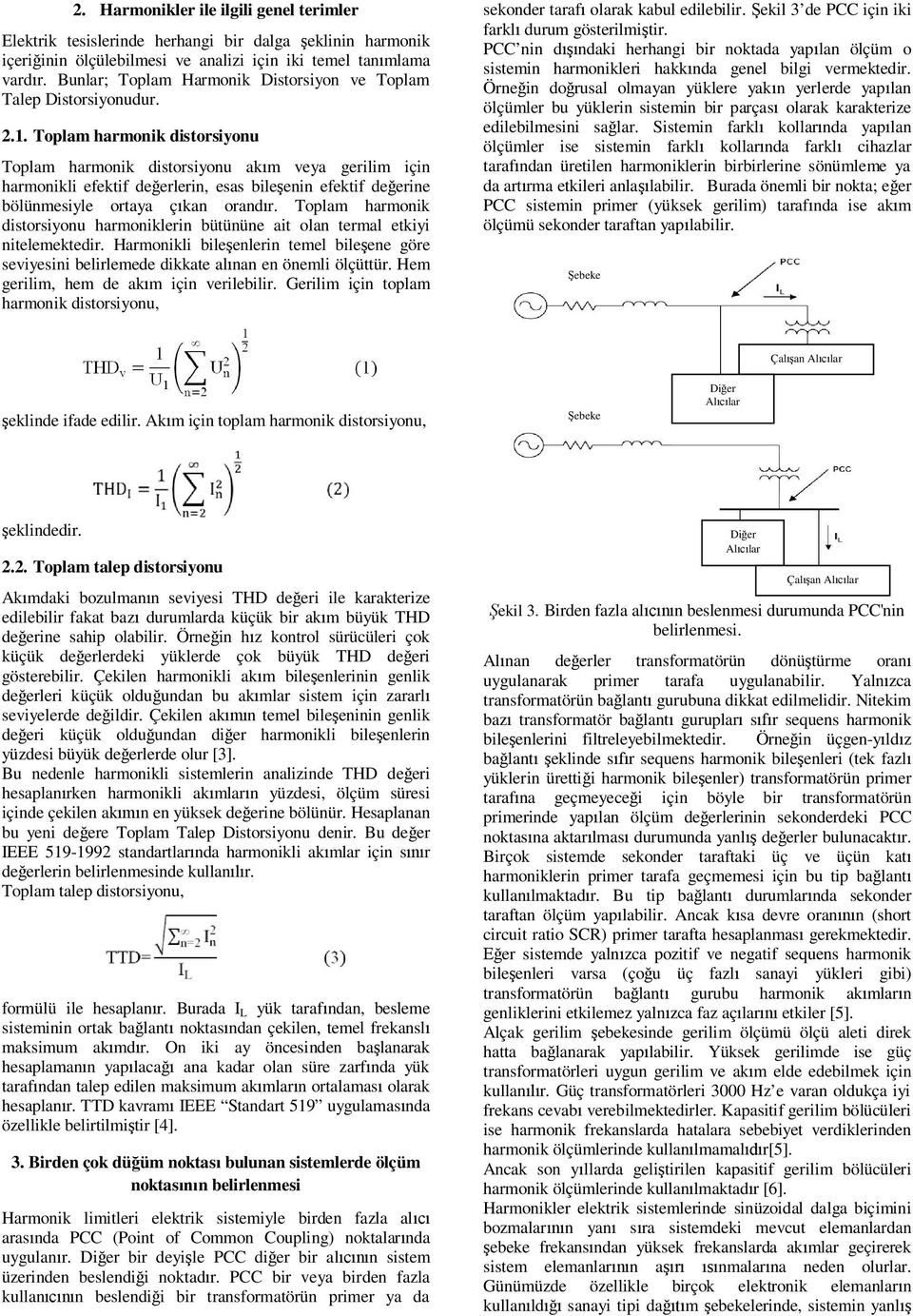 Toplam harmonik distorsiyonu Toplam harmonik distorsiyonu akm veya gerilim için harmonikli efektif deerlerin, esas bileenin efektif deerine bölünmesiyle ortaya çkan orandr.