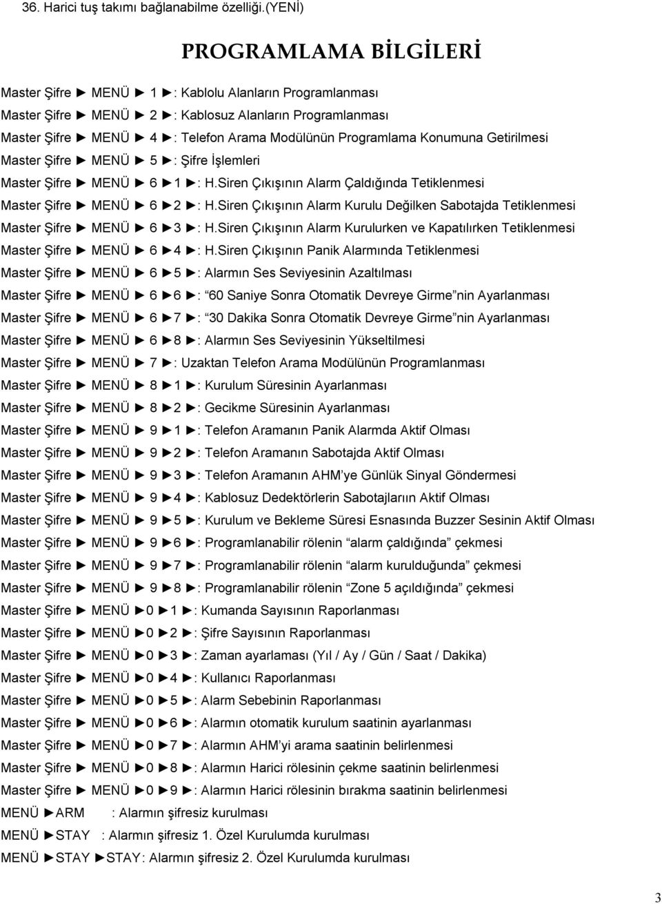 Konumuna Getirilmesi Master Şifre MENÜ 5 : Şifre İşlemleri Master Şifre MENÜ 6 1 : H.Siren Çıkışının Alarm Çaldığında Tetiklenmesi Master Şifre MENÜ 6 2 : H.