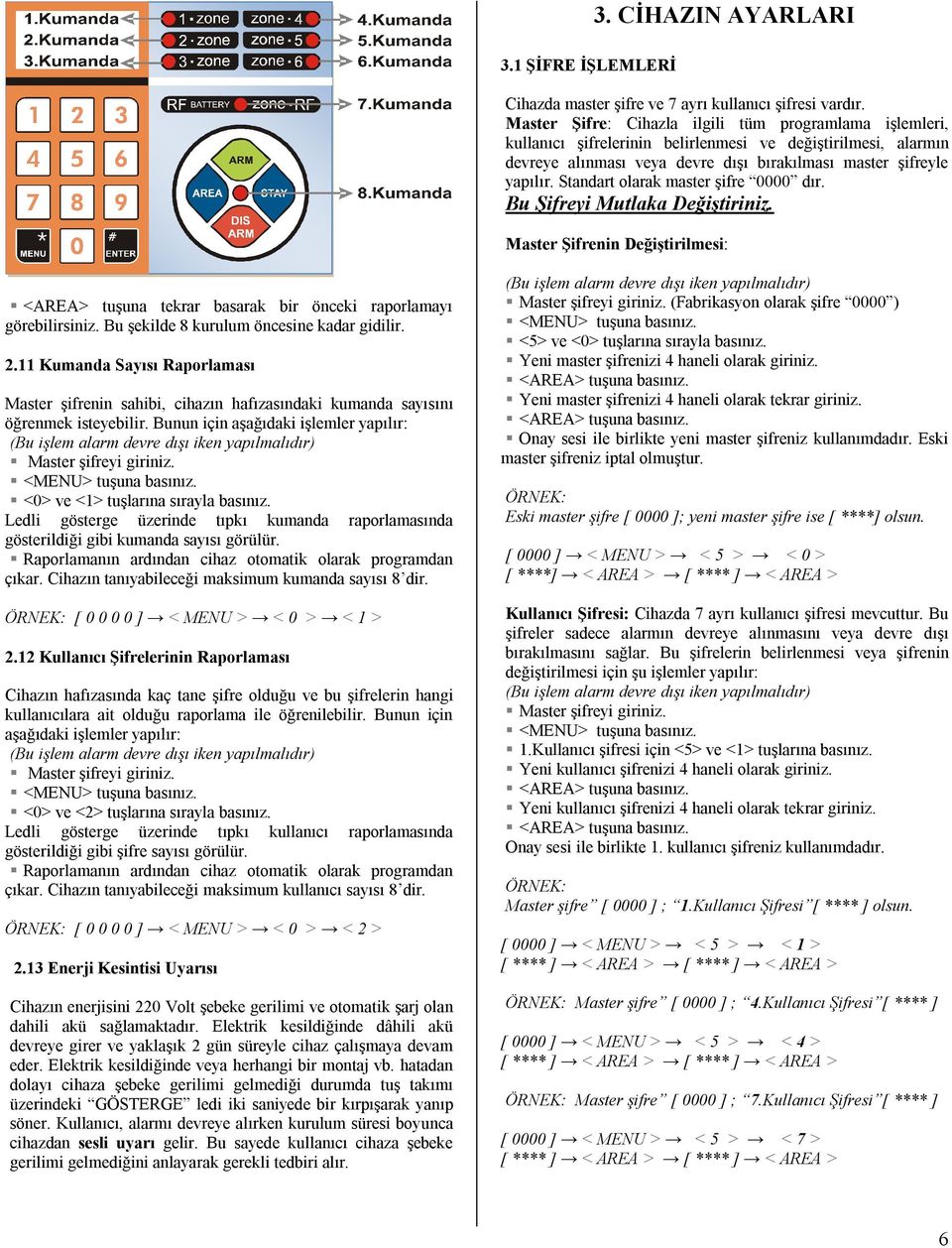 Standart olarak master şifre 0000 dır. Bu Şifreyi Mutlaka Değiştiriniz. Master Şifrenin Değiştirilmesi: <AREA> tuşuna tekrar basarak bir önceki raporlamayı görebilirsiniz.