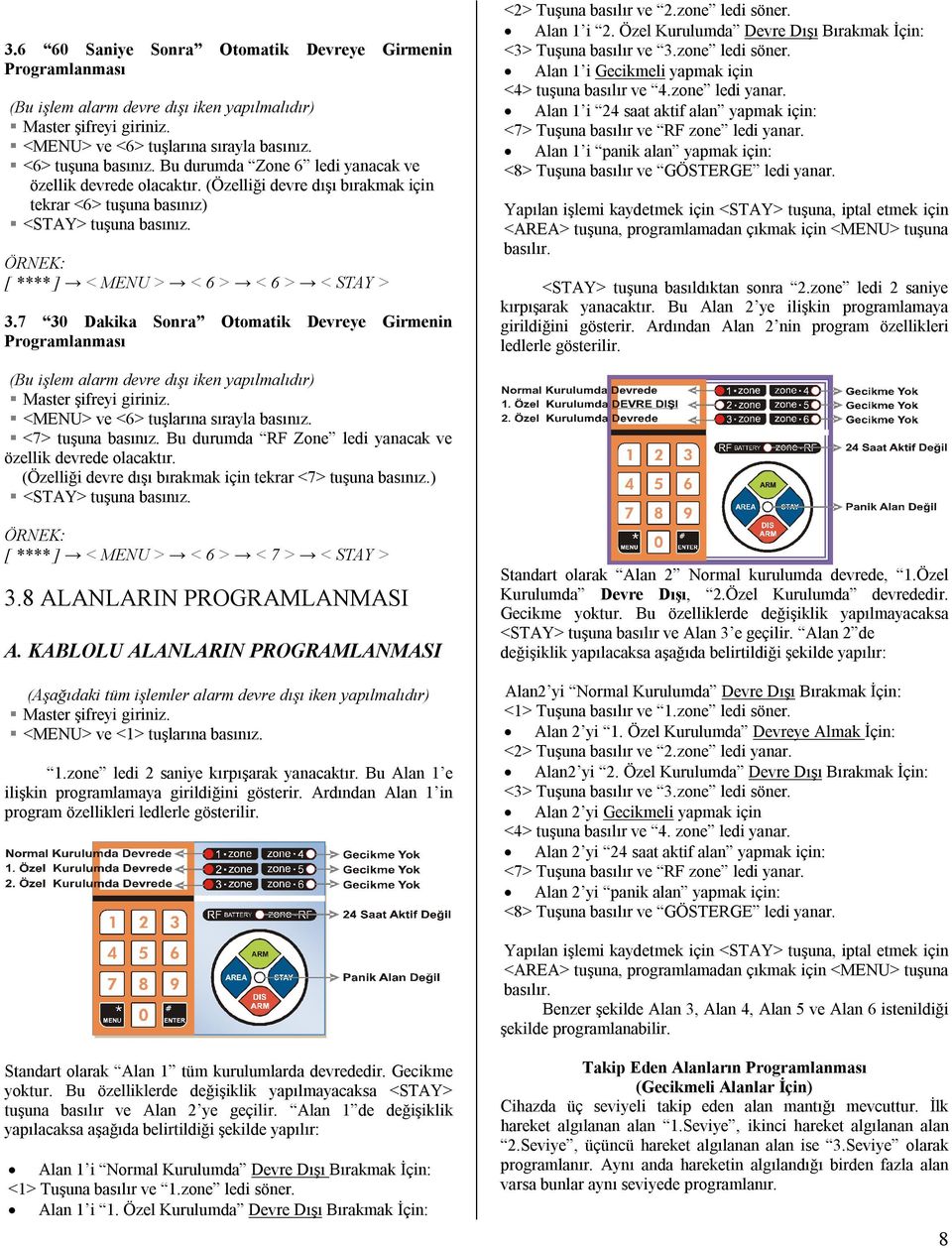 7 30 Dakika Sonra Otomatik Devreye Girmenin Programlanması <2> Tuşuna basılır ve 2.zone ledi söner. Alan 1 i 2. Özel Kurulumda Devre Dışı Bırakmak İçin: <3> Tuşuna basılır ve 3.zone ledi söner. Alan 1 i Gecikmeli yapmak için <4> tuşuna basılır ve 4.