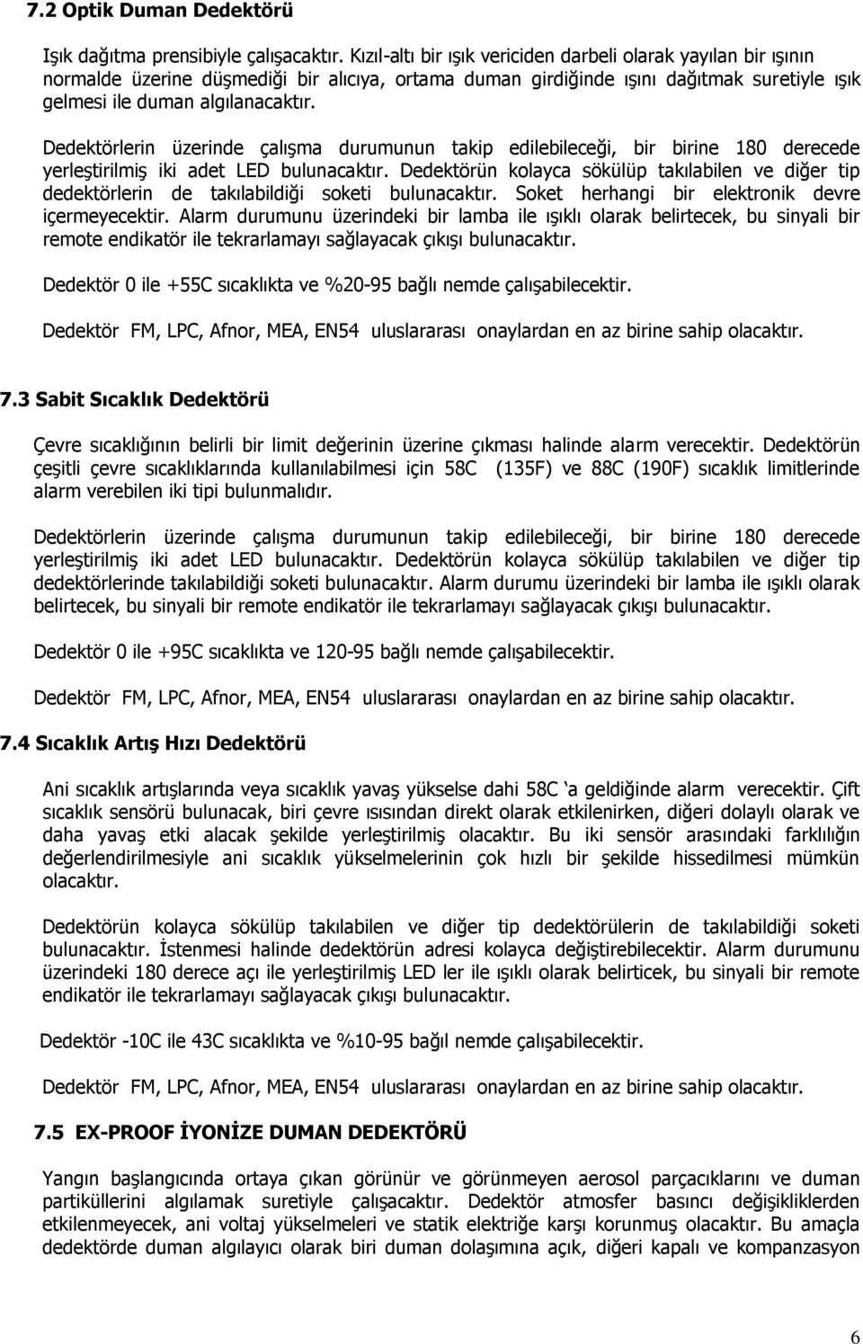 Dedektörlerin üzerinde çalışma durumunun takip edilebileceği, bir birine 180 derecede yerleştirilmiş iki adet LED bulunacaktır.