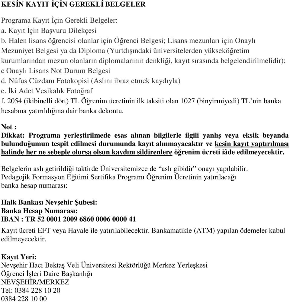 diplomalarının denkliği, kayıt sırasında belgelendirilmelidir); c Onaylı Lisans Not Durum Belgesi d. Nüfus Cüzdanı Fotokopisi (Aslını ibraz etmek kaydıyla) e. İki Adet Vesikalık Fotoğraf f.