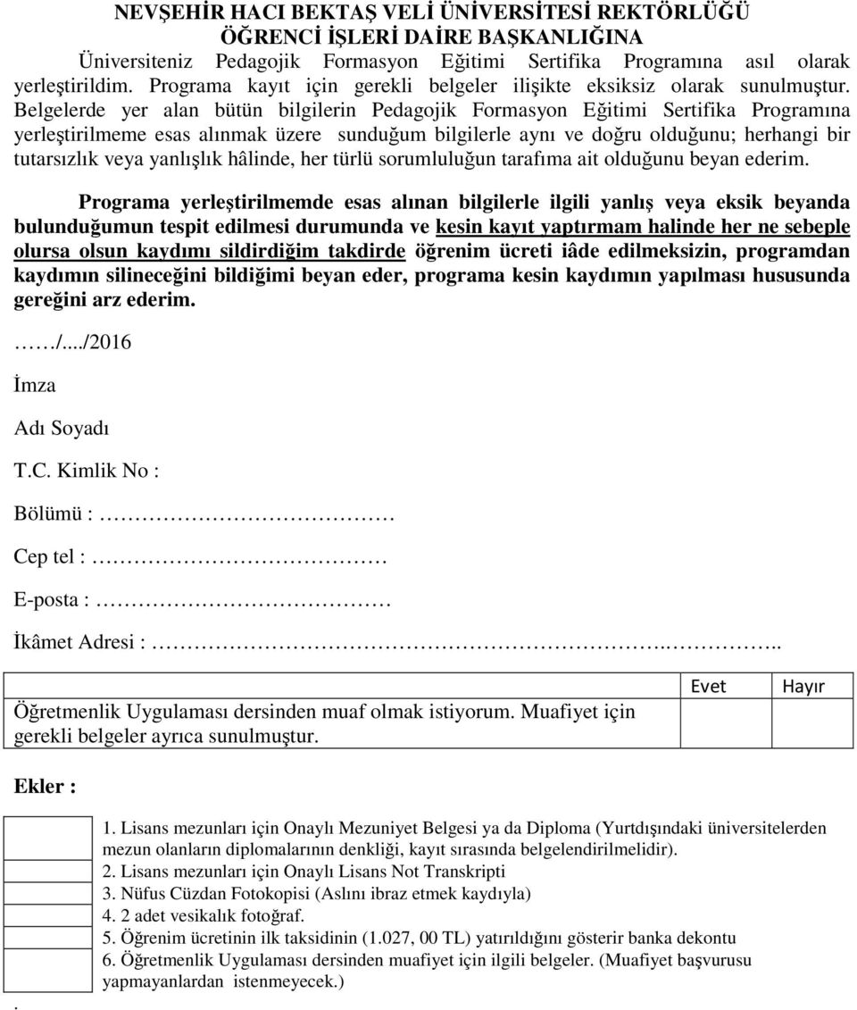 Belgelerde yer alan bütün bilgilerin Pedagojik Formasyon Eğitimi Sertifika Programına yerleştirilmeme esas alınmak üzere sunduğum bilgilerle aynı ve doğru olduğunu; herhangi bir tutarsızlık veya