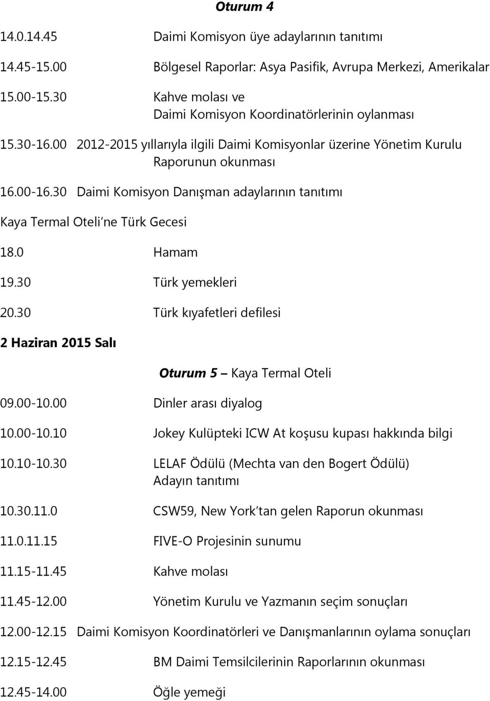 30 Daimi Komisyon Danışman adaylarının tanıtımı Kaya Termal Oteli ne Türk Gecesi 18.0 Hamam 19.30 Türk yemekleri 20.30 Türk kıyafetleri defilesi 2 Haziran 2015 Salı Oturum 5 Kaya Termal Oteli 09.