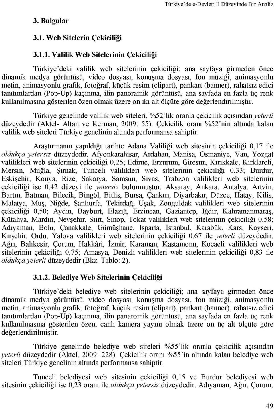 1. Valilik Web Sitelerinin Çekiciliği Türkiye deki valilik web sitelerinin çekiciliği; ana sayfaya girmeden önce dinamik medya görüntüsü, video dosyası, konuşma dosyası, fon müziği, animasyonlu