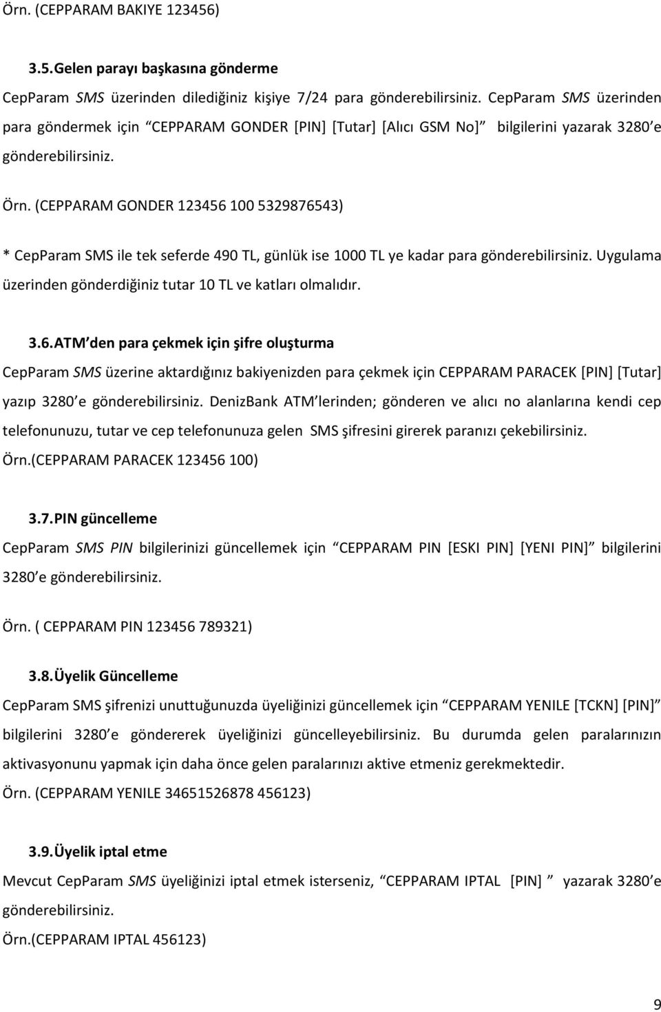 (CEPPARAM GONDER 123456 100 5329876543) * CepParam SMS ile tek seferde 490 TL, günlük ise 1000 TL ye kadar para gönderebilirsiniz. Uygulama üzerinden gönderdiğiniz tutar 10 TL ve katları olmalıdır. 3.