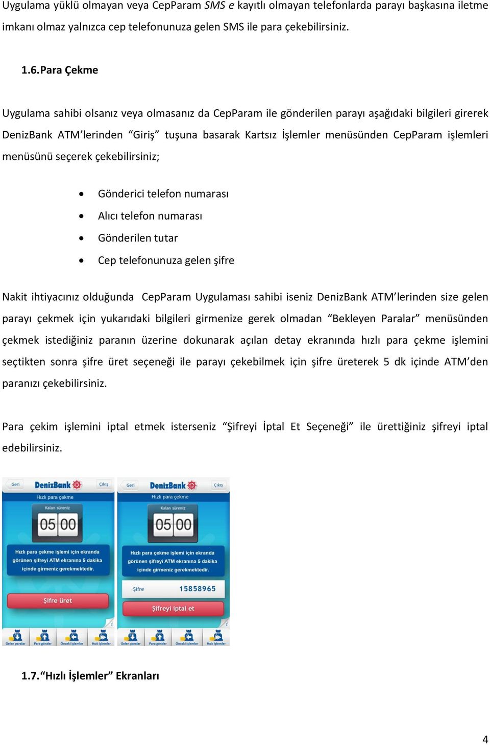 işlemleri menüsünü seçerek çekebilirsiniz; Gönderici telefon numarası Alıcı telefon numarası Gönderilen tutar Cep telefonunuza gelen şifre Nakit ihtiyacınız olduğunda CepParam Uygulaması sahibi