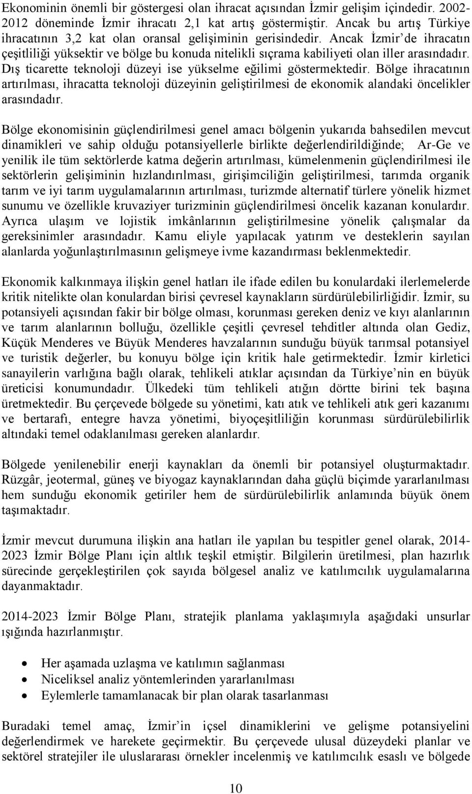 Dış ticarette teknoloji düzeyi ise yükselme eğilimi göstermektedir. Bölge ihracatının artırılması, ihracatta teknoloji düzeyinin geliştirilmesi de ekonomik alandaki öncelikler arasındadır.