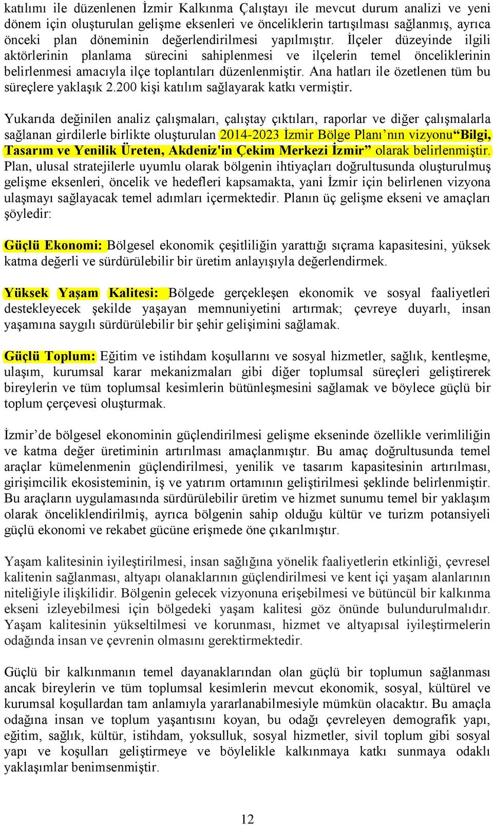 Ana hatları ile özetlenen tüm bu süreçlere yaklaşık 2.200 kişi katılım sağlayarak katkı vermiştir.