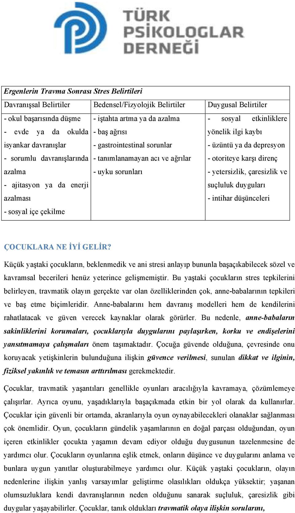 direnç azalma - ajitasyon ya da enerji azalması - sosyal içe çekilme - uyku sorunları - yetersizlik, çaresizlik ve suçluluk duyguları - intihar düşünceleri ÇOCUKLARA NE ĐYĐ GELĐR?