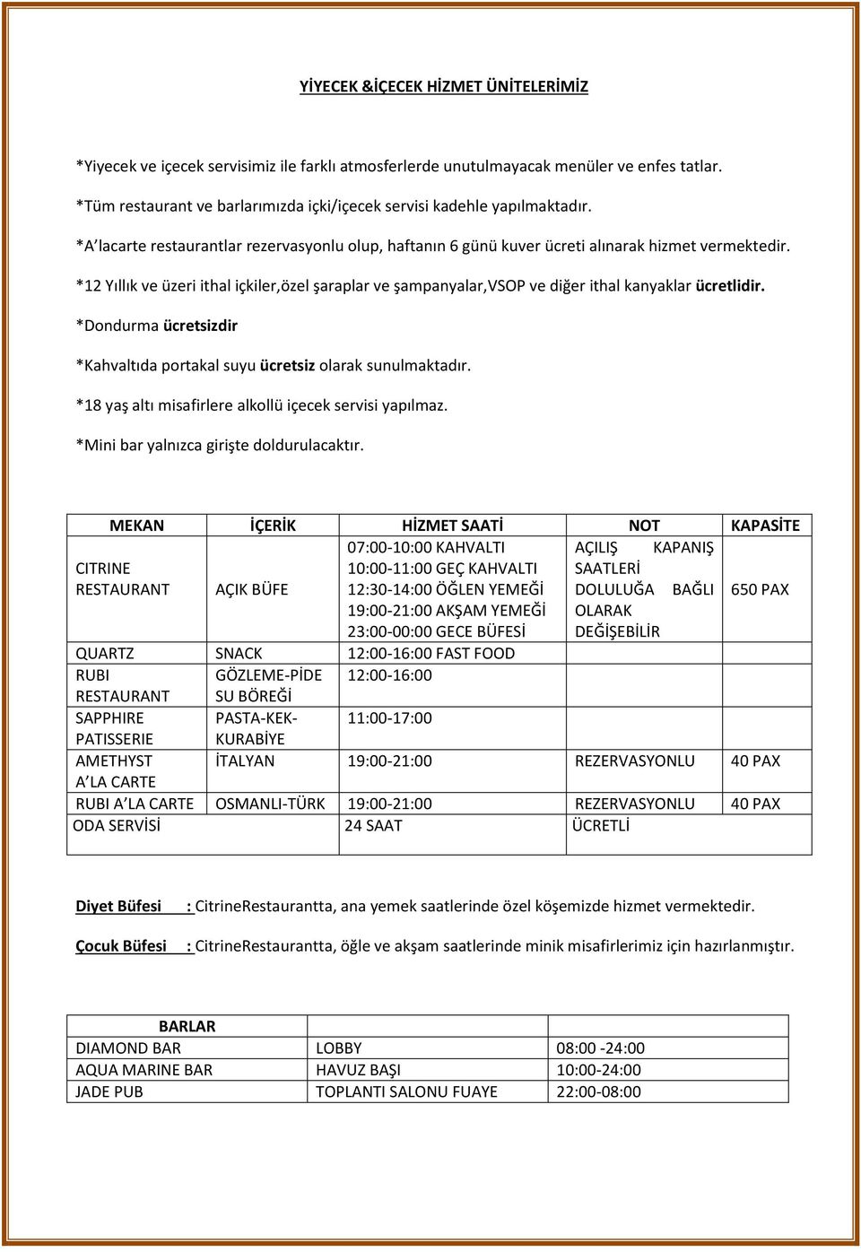 *12 Yıllık ve üzeri ithal içkiler,özel şaraplar ve şampanyalar,vsop ve diğer ithal kanyaklar ücretlidir. *Dondurma ücretsizdir *Kahvaltıda portakal suyu ücretsiz olarak sunulmaktadır.