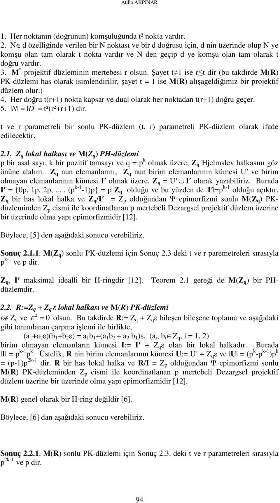 M * projektif düzleminin mertebesi r olsun. Şayet t 1 ise r t dir (bu takdirde M(R) PK-düzlemi has olarak isimlendirilir, şayet t = 1 ise M(R) alışageldiğimiz bir projektif düzlem olur.) 4.