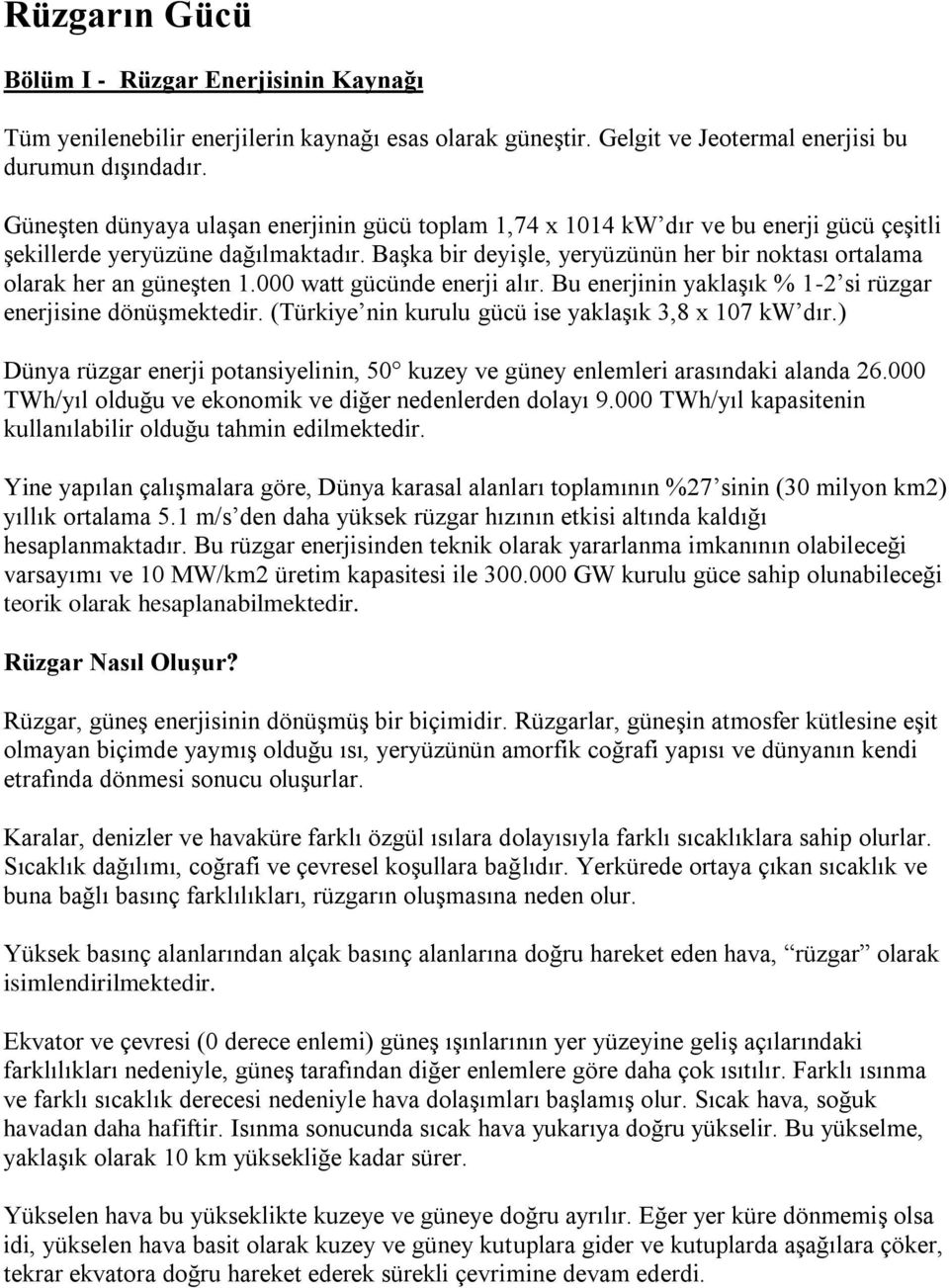 Başka bir deyişle, yeryüzünün her bir noktası ortalama olarak her an güneşten 1.000 watt gücünde enerji alır. Bu enerjinin yaklaşık % 1-2 si rüzgar enerjisine dönüşmektedir.