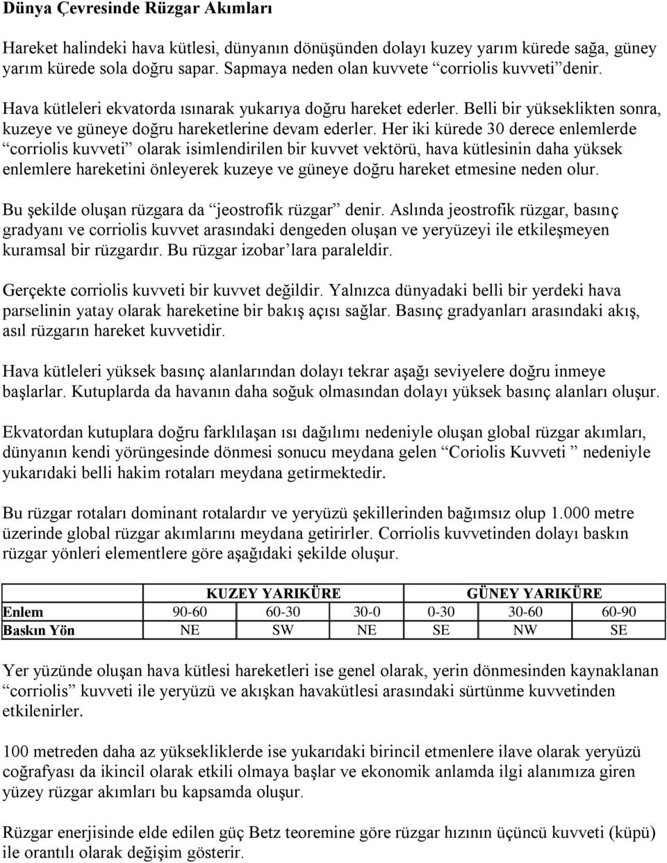 Her iki kürede 30 derece enlemlerde corriolis kuvveti olarak isimlendirilen bir kuvvet vektörü, hava kütlesinin daha yüksek enlemlere hareketini önleyerek kuzeye ve güneye doğru hareket etmesine