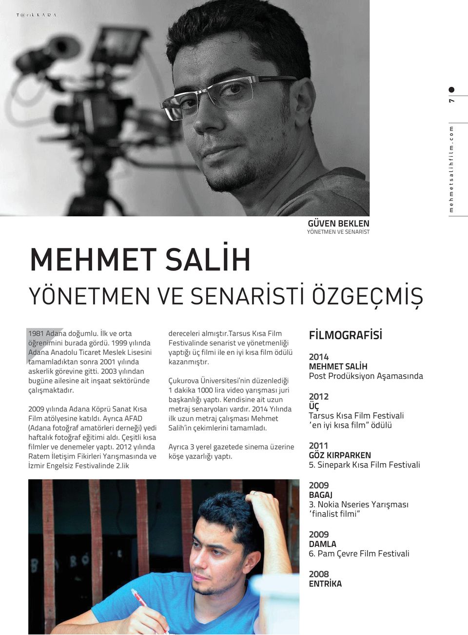 2009 yılında Adana Köprü Sanat Kısa Film atölyesine katıldı. Ayrıca AFAD (Adana fotoğraf amatörleri derneği) yedi haftalık fotoğraf eğitimi aldı. Çeşitli kısa filmler ve denemeler yaptı.