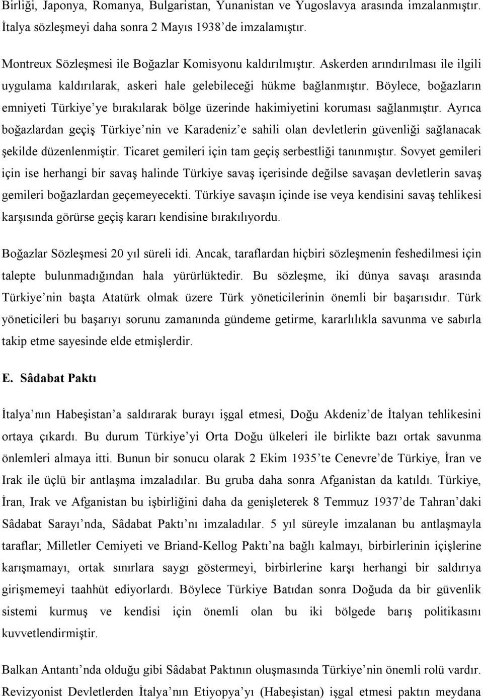 Böylece, boğazların emniyeti Türkiye ye bırakılarak bölge üzerinde hakimiyetini koruması sağlanmıştır.