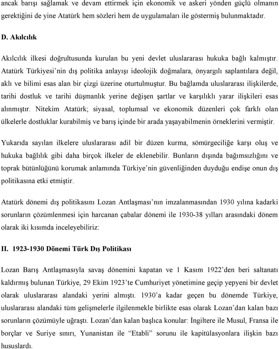 Atatürk Türkiyesi nin dış politika anlayışı ideolojik doğmalara, önyargılı saplantılara değil, aklı ve bilimi esas alan bir çizgi üzerine oturtulmuştur.