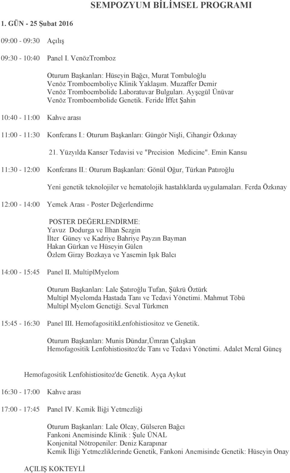 Ayşegül Ünüvar Venöz Tromboembolide Genetik. Feride İffet Şahin :00 - :30 Konferans I.: Oturum Başkanları: Güngör Nişli, Cihangir Özkınay 2. Yüzyılda Kanser Tedavisi ve "Precision Medicine".