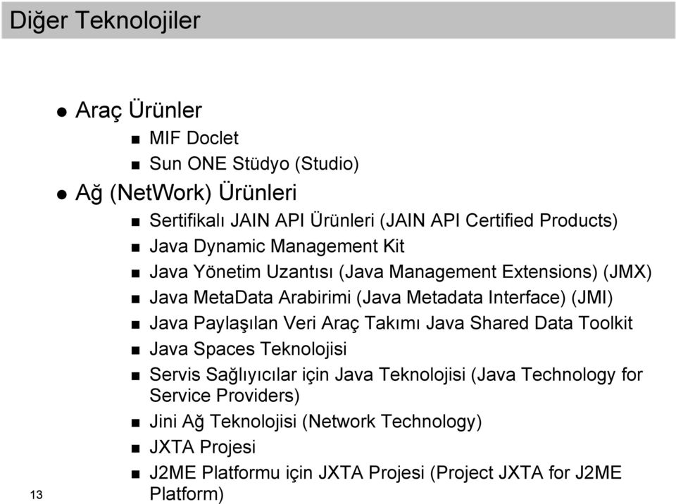 Interface) (JMI) Java Paylaşılan Veri Araç Takımı Java Shared Data Toolkit Java Spaces Teknolojisi Servis Sağlıyıcılar için Java Teknolojisi