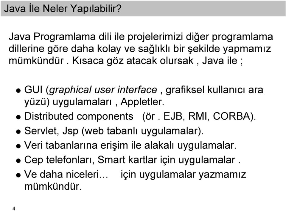 Kısaca göz atacak olursak, Java ile ; GUI (graphical user interface, grafiksel kullanıcı ara yüzü) uygulamaları, Appletler.