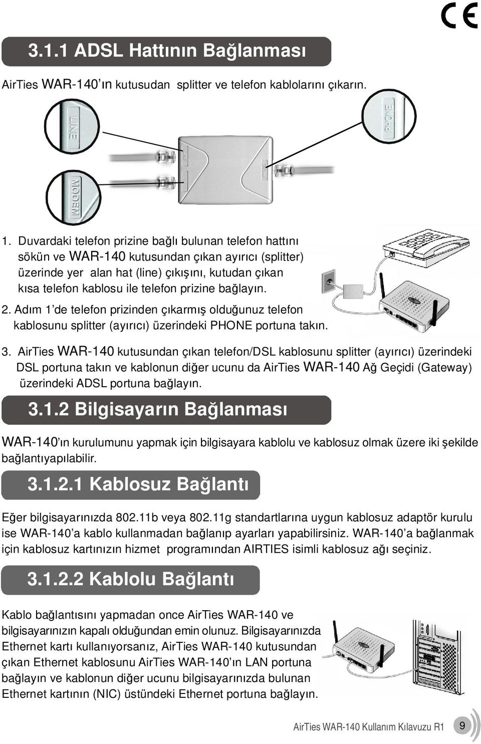 prizine bağlayın. 2. Adım 1 de telefon prizinden çıkarmış olduğunuz telefon kablosunu splitter (ayırıcı) üzerindeki PHONE portuna takın. 3.