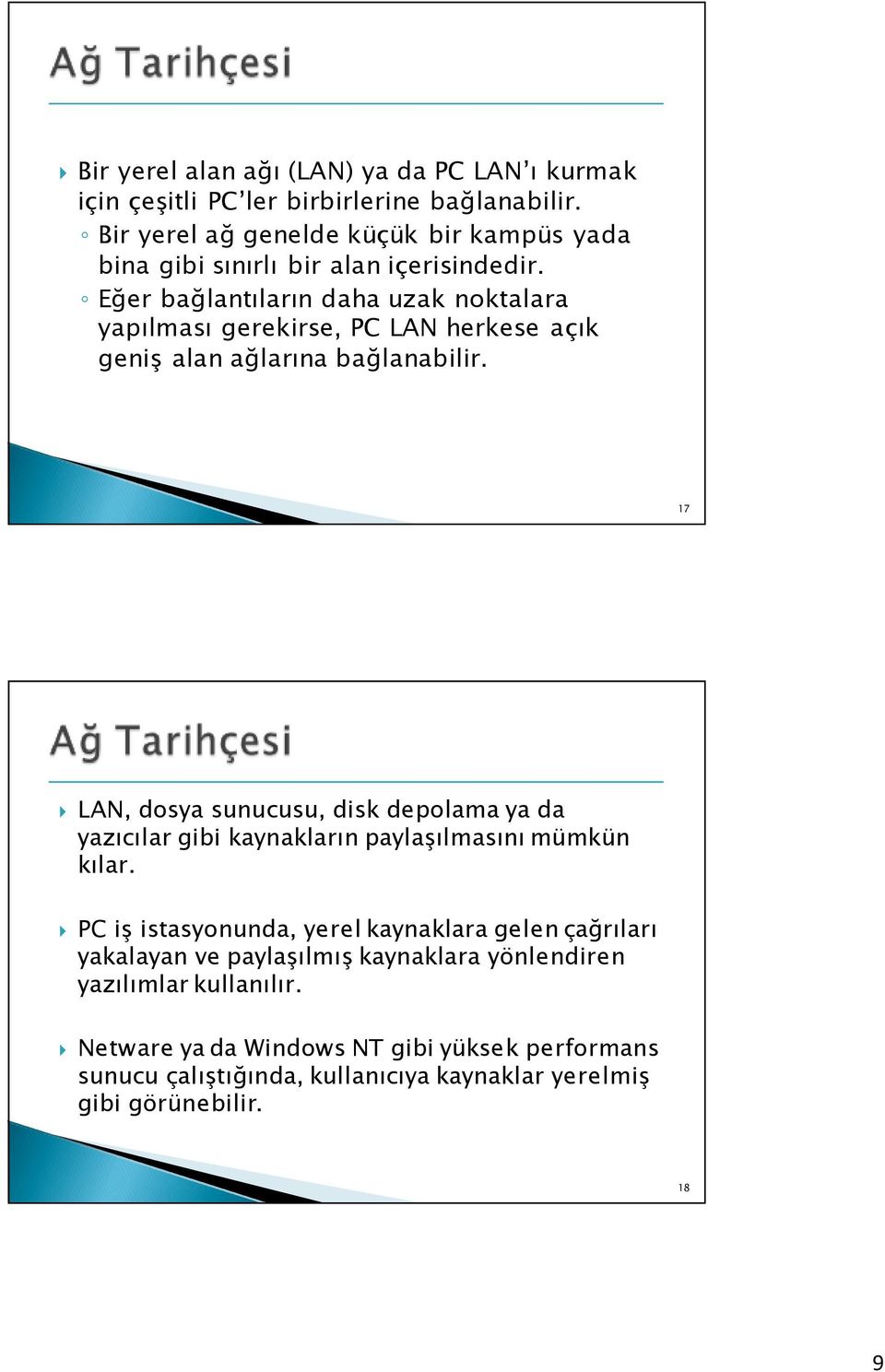 Eğer bağlantıların daha uzak noktalara yapılması gerekirse, PC LAN herkese açık geniş alan ağlarına bağlanabilir.