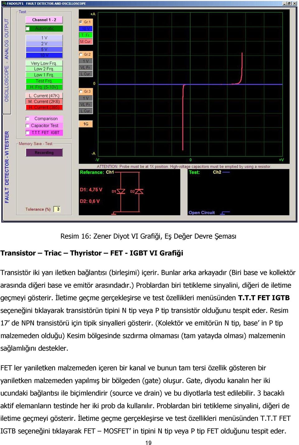 İletime geçme gerçekleşirse ve test özellikleri menüsünden T.T.T FET IGTB seçeneğini tıklayarak transistörün tipini N tip veya P tip transistör olduğunu tespit eder.