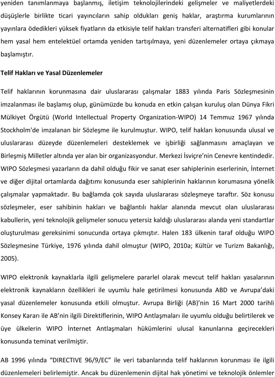 Telif Hakları ve Yasal Düzenlemeler Telif haklarının korunmasına dair uluslararası çalışmalar 1883 yılında Paris Sözleşmesinin imzalanması ile başlamış olup, günümüzde bu konuda en etkin çalışan