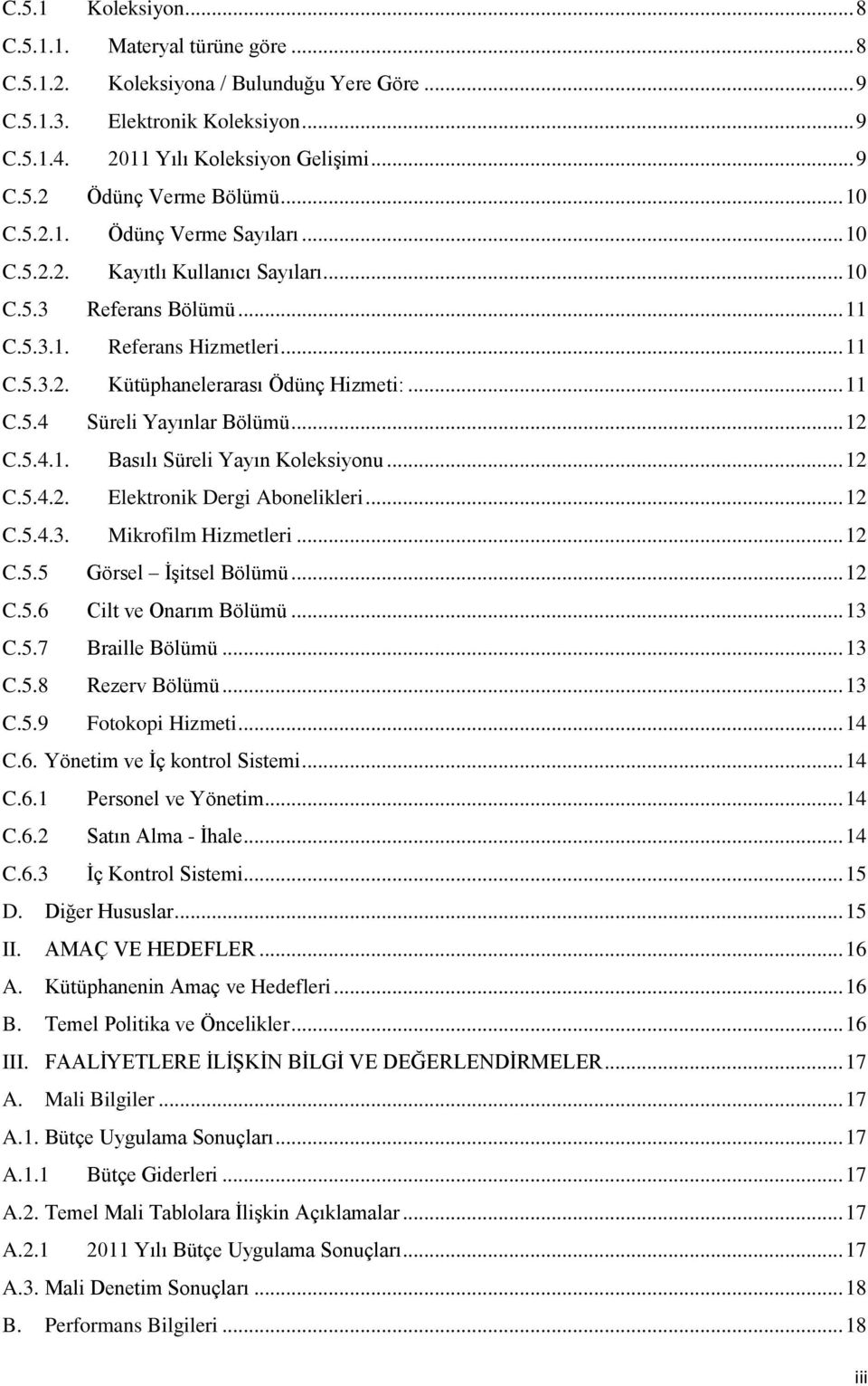 .. 12 C.5.4.1. Basılı Süreli Yayın Koleksiyonu... 12 C.5.4.2. Elektronik Dergi Abonelikleri... 12 C.5.4.3. Mikrofilm Hizmetleri... 12 C.5.5 Görsel İşitsel Bölümü... 12 C.5.6 Cilt ve Onarım Bölümü.