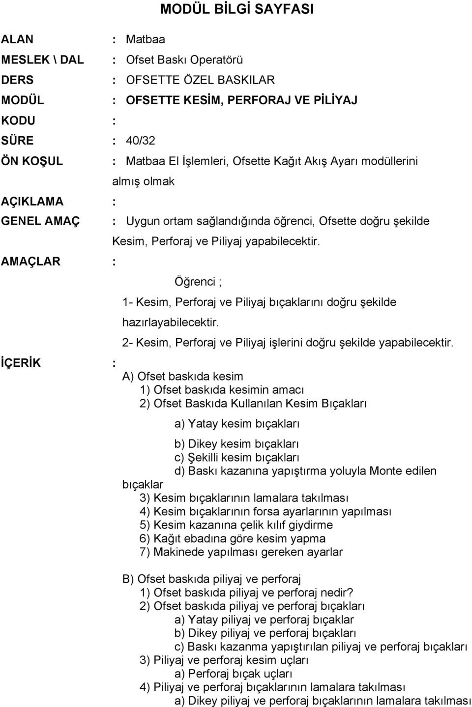 AMAÇLAR : Öğrenci ; 1- Kesim, Perforaj ve Piliyaj bıçaklarını doğru şekilde hazırlayabilecektir. 2- Kesim, Perforaj ve Piliyaj işlerini doğru şekilde yapabilecektir.