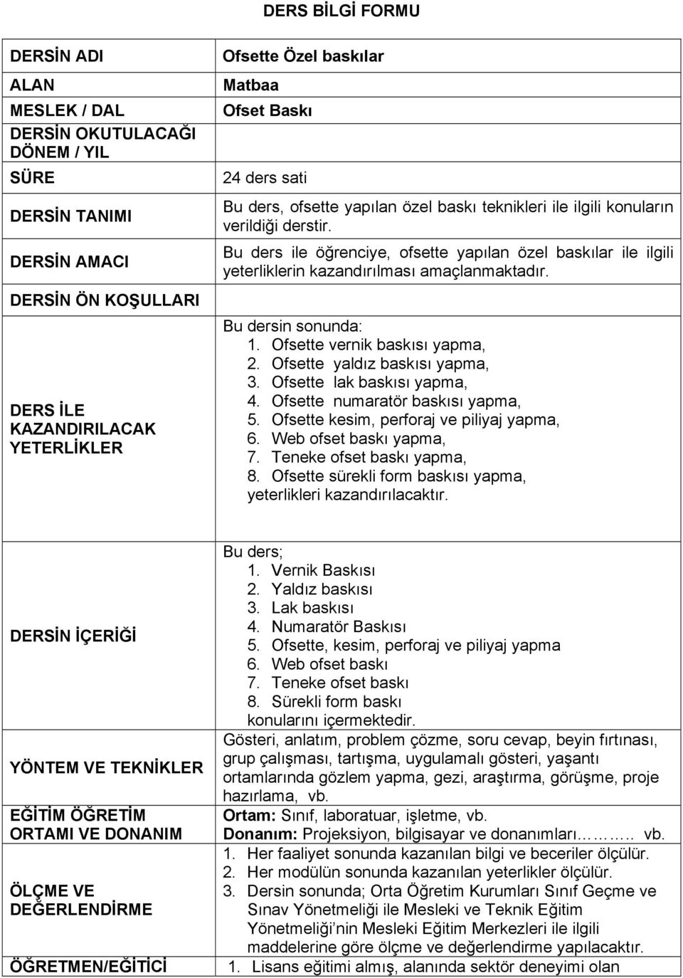 Bu ders ile öğrenciye, ofsette yapılan özel baskılar ile ilgili yeterliklerin kazandırılması amaçlanmaktadır. Bu dersin sonunda: 1. Ofsette vernik baskısı yapma, 2. Ofsette yaldız baskısı yapma, 3.