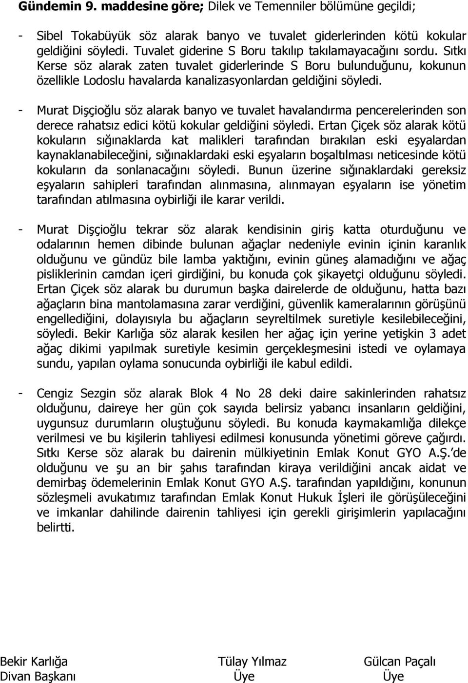 - Murat Dişçioğlu söz alarak banyo ve tuvalet havalandırma pencerelerinden son derece rahatsız edici kötü kokular geldiğini söyledi.