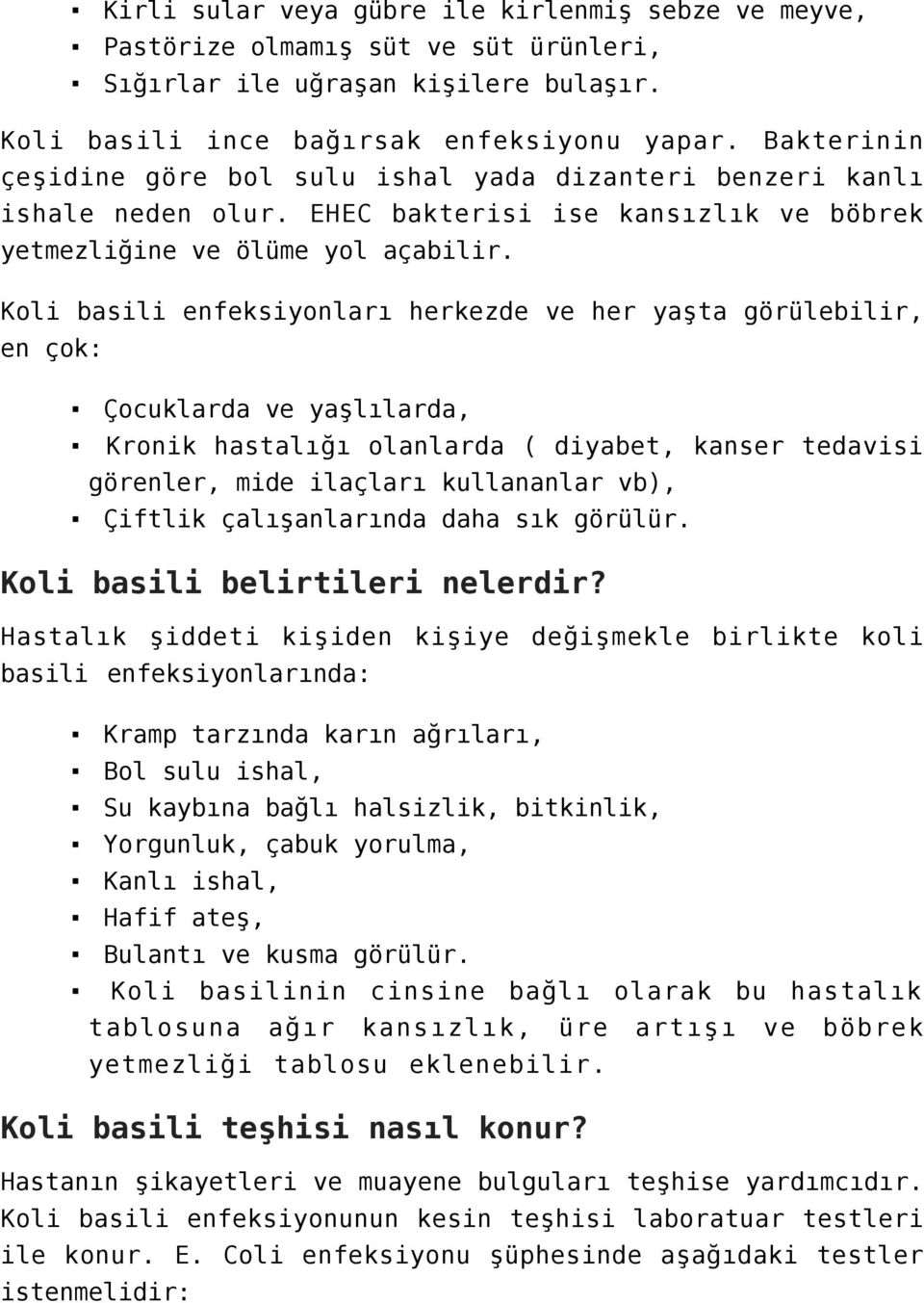 Koli basili enfeksiyonları herkezde ve her yaşta görülebilir, en çok: Çocuklarda ve yaşlılarda, Kronik hastalığı olanlarda ( diyabet, kanser tedavisi görenler, mide ilaçları kullananlar vb), Çiftlik