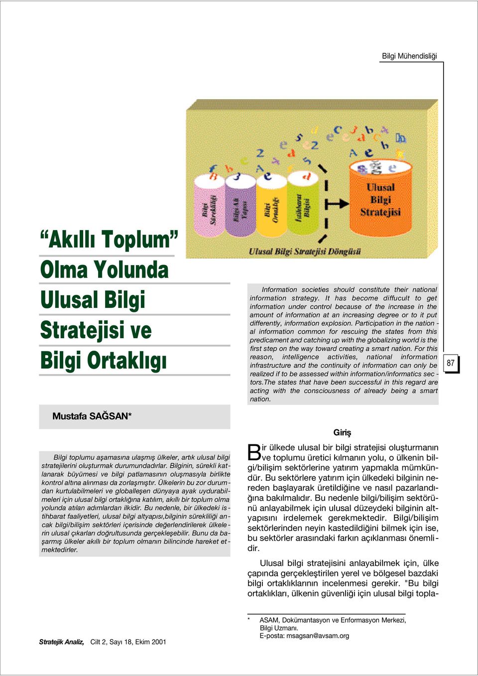 Ülkelerin bu zor durumdan kurtulabilmeleri ve globalleflen dünyaya ayak uydurabilmeleri için ulusal bilgi ortakl na kat l m, ak ll bir toplum olma yolunda at lan ad mlardan ilkidir.