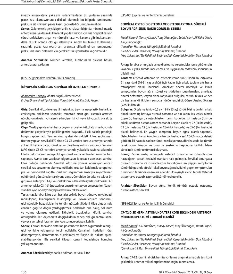 Sonuç: Geleneksel açık yaklaşımlar ile karşılaştırıldığında, minimal invaziv anterolateral yaklaşım kullanılarak yapılan füzyon için kısa hospitalizasyon süresi, enfeksiyon, organ ve nörolojik hasar